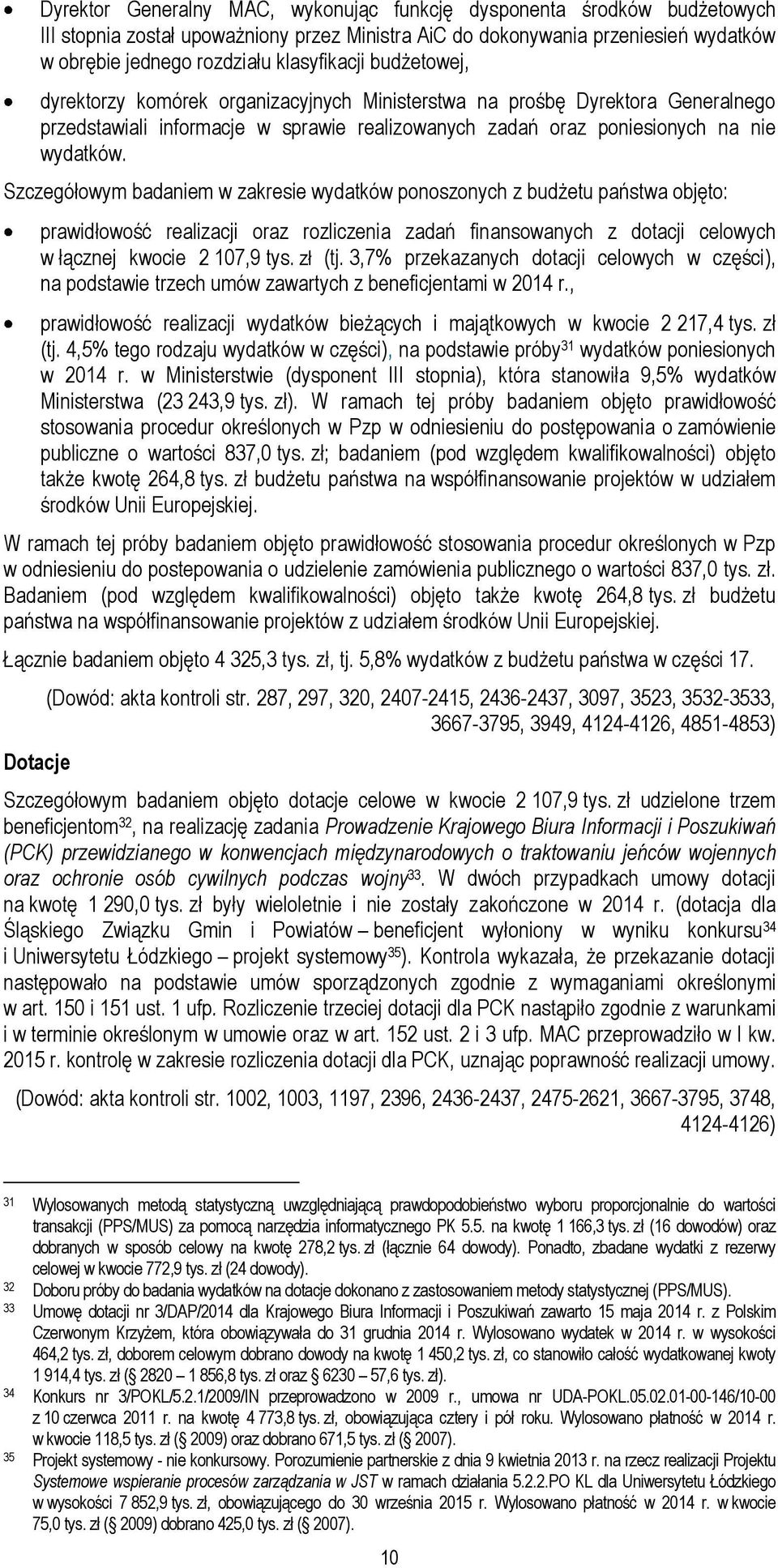 Szczegółowym badaniem w zakresie wydatków ponoszonych z budżetu państwa objęto: prawidłowość realizacji oraz rozliczenia zadań finansowanych z dotacji celowych w łącznej kwocie 2 107,9 tys. zł (tj.