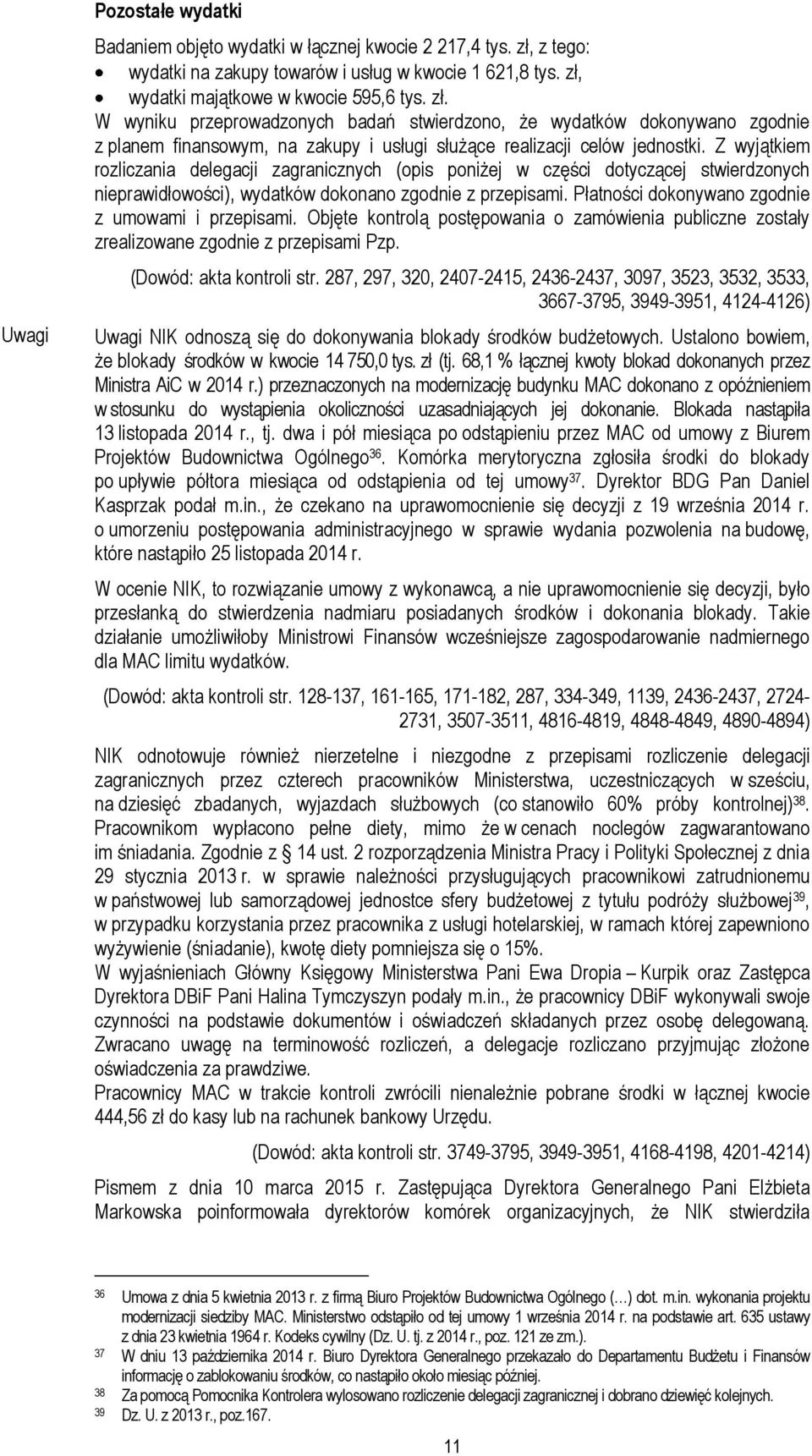 wydatki majątkowe w kwocie 595,6 tys. zł. W wyniku przeprowadzonych badań stwierdzono, że wydatków dokonywano zgodnie z planem finansowym, na zakupy i usługi służące realizacji celów jednostki.