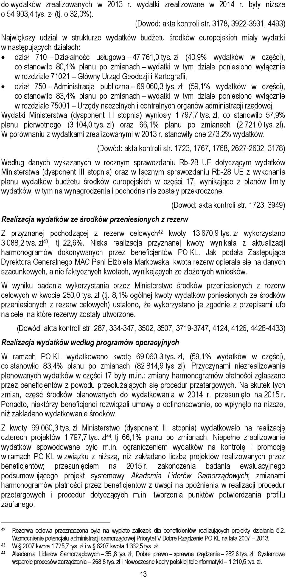 zł (40,9% wydatków w części), co stanowiło 80,1% planu po zmianach wydatki w tym dziale poniesiono wyłącznie w rozdziale 71021 Główny Urząd Geodezji i Kartografii, dział 750 Administracja publiczna