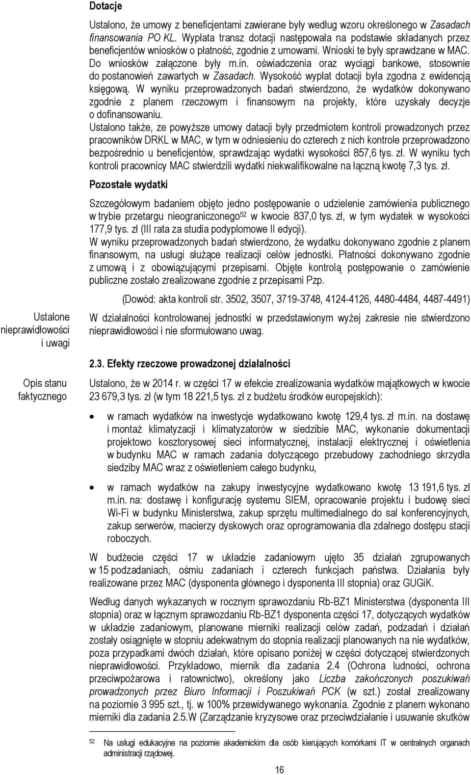 oświadczenia oraz wyciągi bankowe, stosownie do postanowień zawartych w Zasadach. Wysokość wypłat dotacji była zgodna z ewidencją księgową.