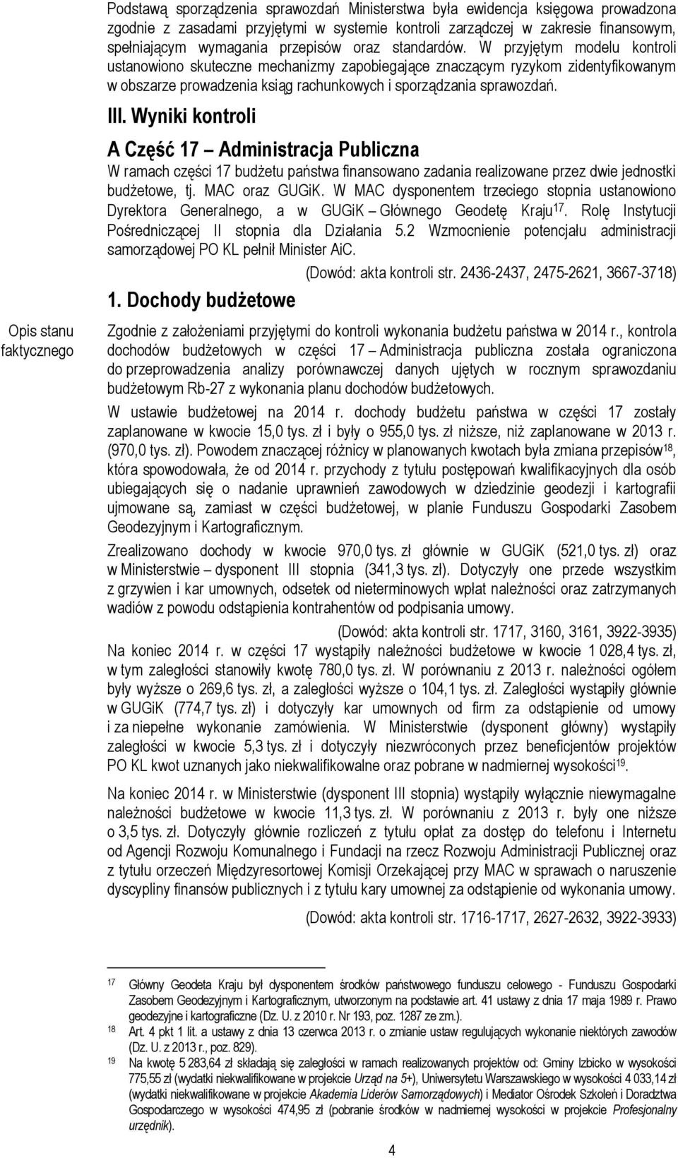 W przyjętym modelu kontroli ustanowiono skuteczne mechanizmy zapobiegające znaczącym ryzykom zidentyfikowanym w obszarze prowadzenia ksiąg rachunkowych i sporządzania sprawozdań. III.