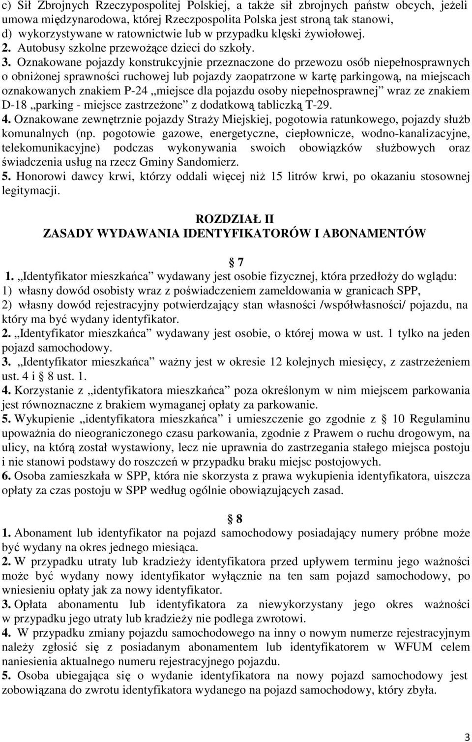 Oznakowane pojazdy konstrukcyjnie przeznaczone do przewozu osób niepełnosprawnych o obniŝonej sprawności ruchowej lub pojazdy zaopatrzone w kartę parkingową, na miejscach oznakowanych znakiem P-24