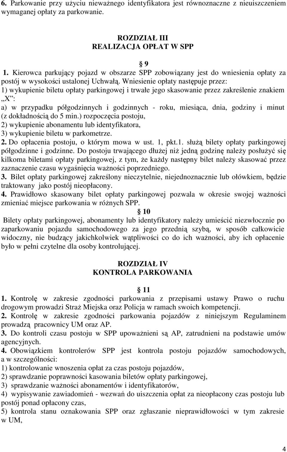 Wniesienie opłaty następuje przez: 1) wykupienie biletu opłaty parkingowej i trwałe jego skasowanie przez zakreślenie znakiem X : a) w przypadku półgodzinnych i godzinnych - roku, miesiąca, dnia,
