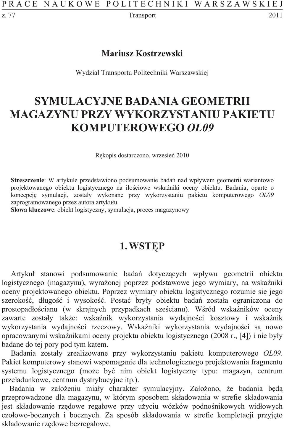 Streszczenie: W artykule przedstawiono podsumowanie bada nad wpywem geometrii wariantowo projektowanego obiektu logistycznego na ilociowe wskaniki oceny obiektu.