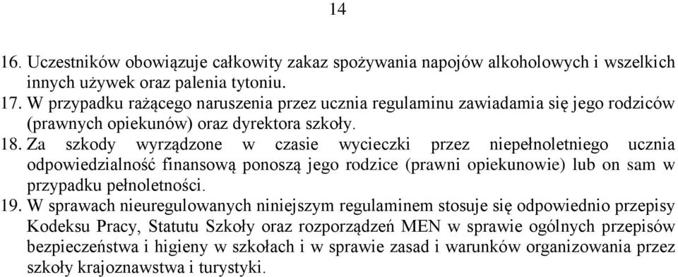 Za szkody wyrządzone w czasie wycieczki przez niepełnoletniego ucznia odpowiedzialność finansową ponoszą jego rodzice (prawni opiekunowie) lub on sam w przypadku pełnoletności. 19.