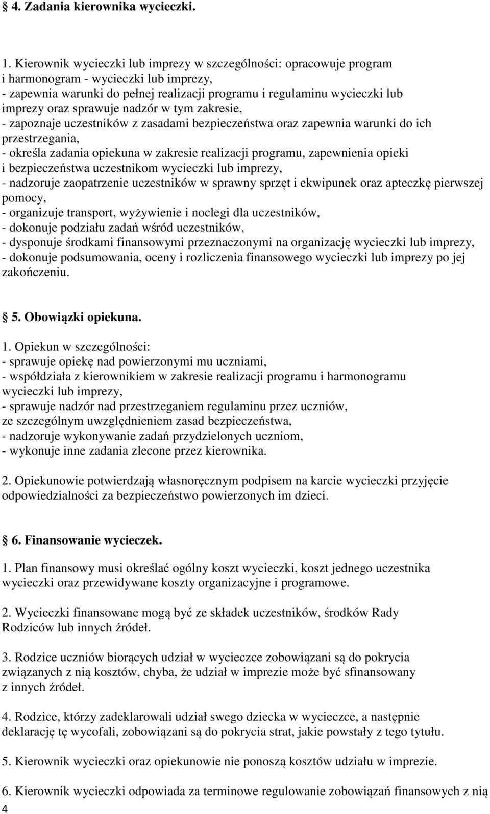 sprawuje nadzór w tym zakresie, - zapoznaje uczestników z zasadami bezpieczeństwa oraz zapewnia warunki do ich przestrzegania, - określa zadania opiekuna w zakresie realizacji programu, zapewnienia