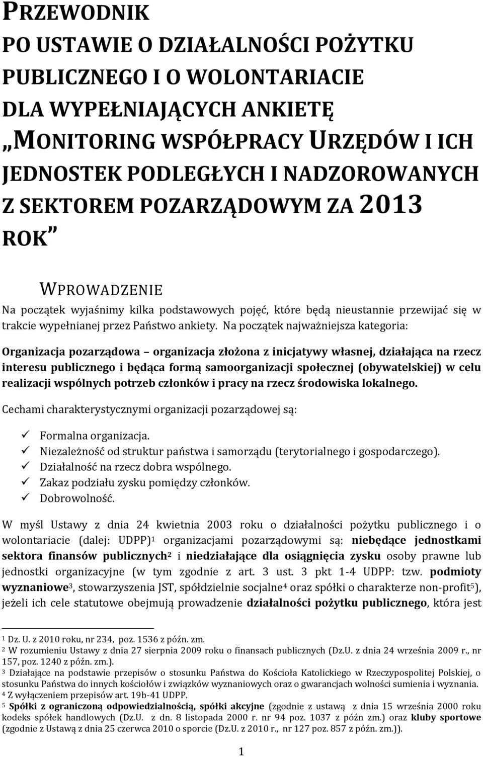 Na początek najważniejsza kategoria: Organizacja pozarządowa organizacja złożona z inicjatywy własnej, działająca na rzecz interesu publicznego i będąca formą samoorganizacji społecznej