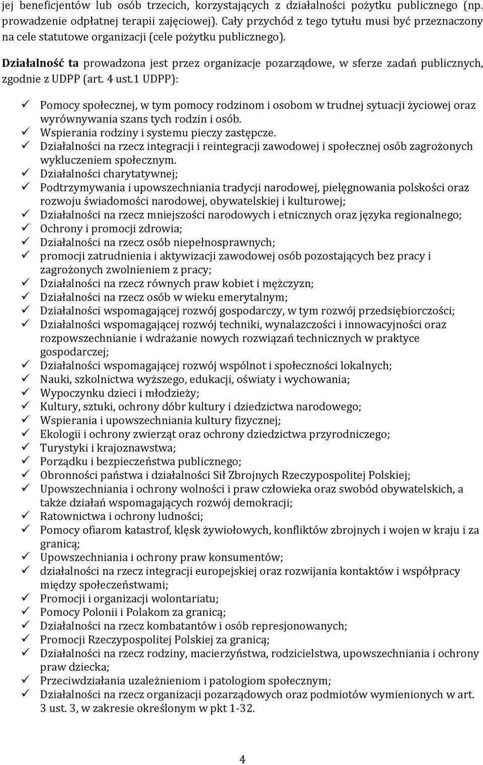 Działalność ta prowadzona jest przez organizacje pozarządowe, w sferze zadań publicznych, zgodnie z UDPP (art. 4 ust.