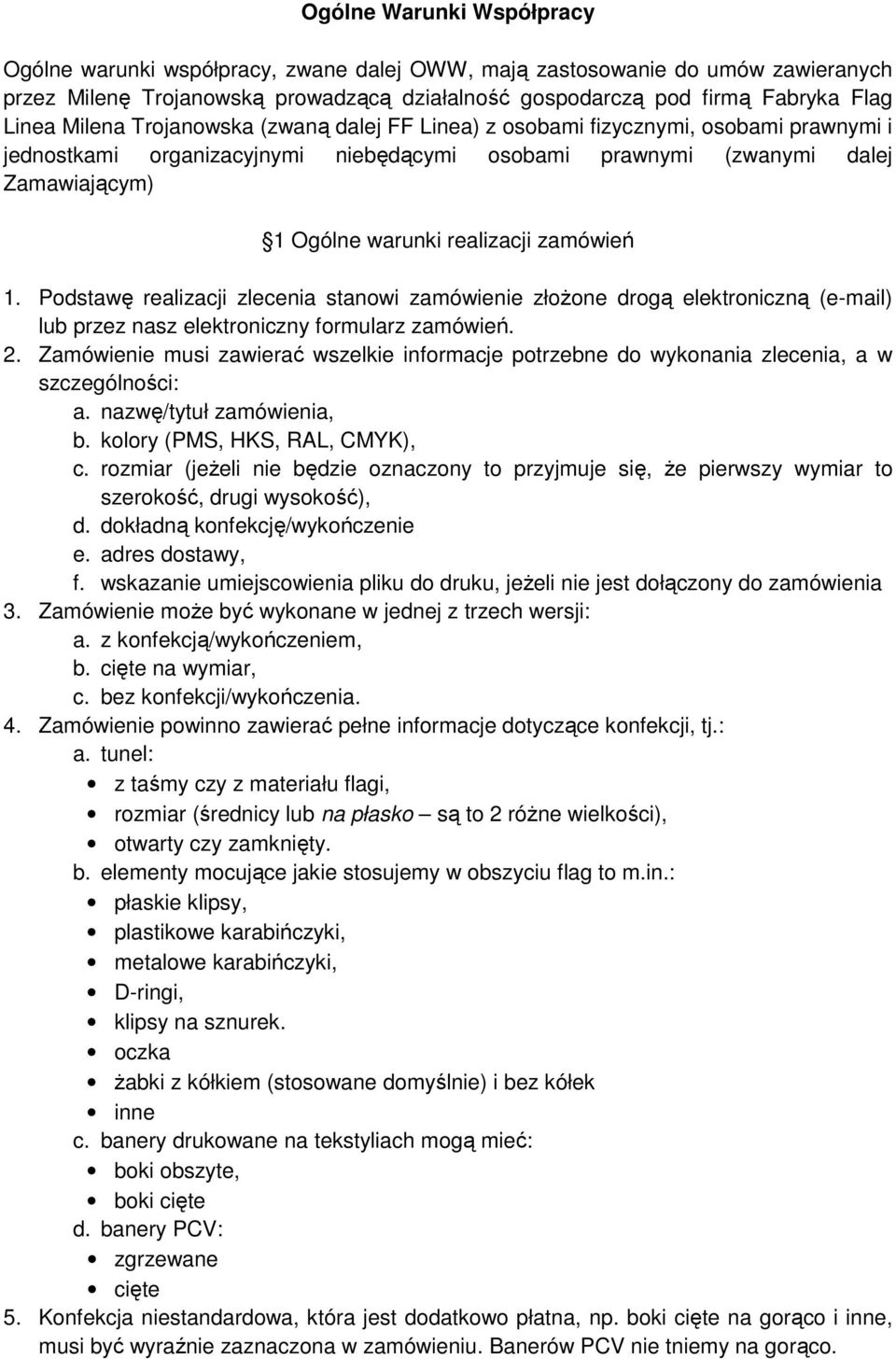 zamówień 1. Podstawę realizacji zlecenia stanowi zamówienie złoŝone drogą elektroniczną (e-mail) lub przez nasz elektroniczny formularz zamówień. 2.