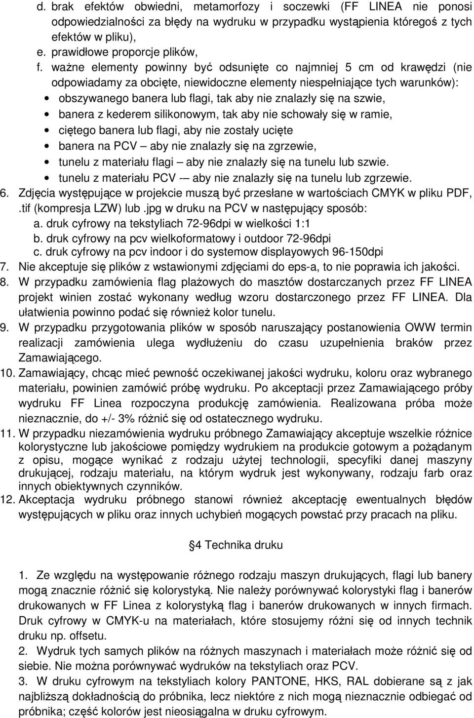 się na szwie, banera z kederem silikonowym, tak aby nie schowały się w ramie, ciętego banera lub flagi, aby nie zostały ucięte banera na PCV aby nie znalazły się na zgrzewie, tunelu z materiału flagi
