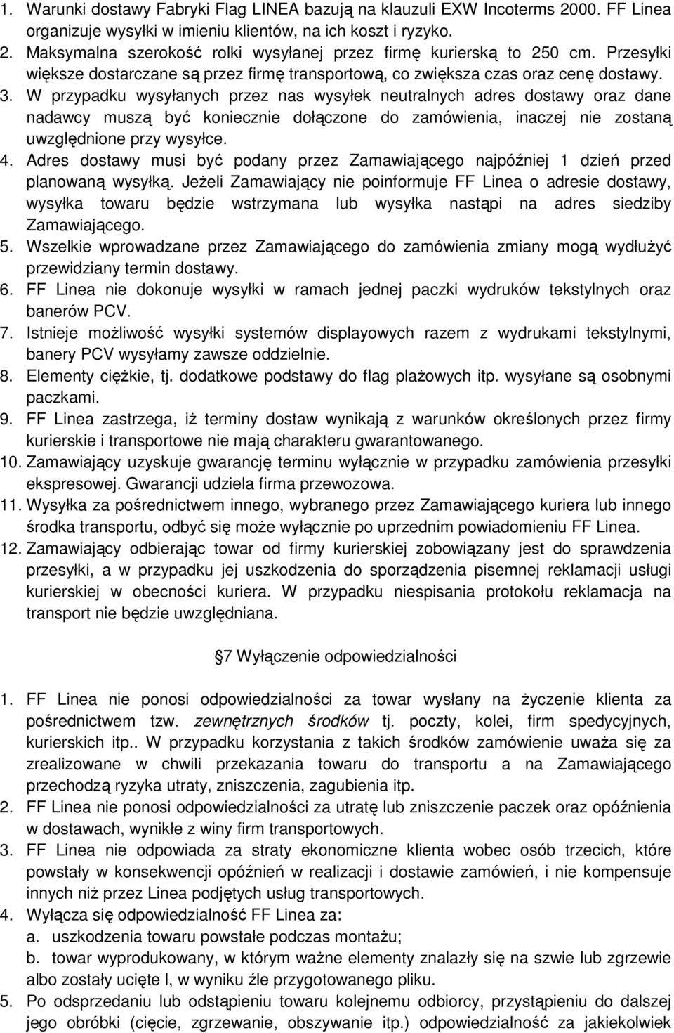 W przypadku wysyłanych przez nas wysyłek neutralnych adres dostawy oraz dane nadawcy muszą być koniecznie dołączone do zamówienia, inaczej nie zostaną uwzględnione przy wysyłce. 4.