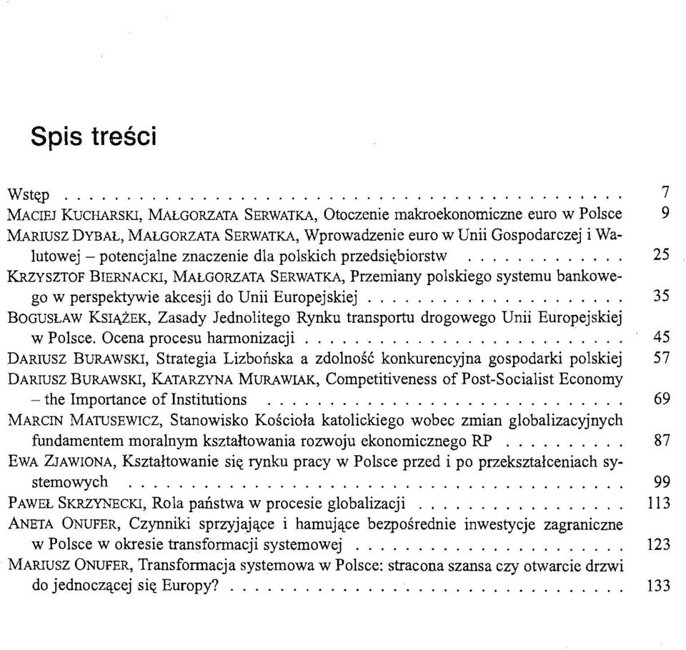 - potencjalne znaczenie dla polskich przedsit<biorstw... 25 KRZYSZTOF BIERNACKI, MAŁGORZATA SERWATKA, Przemiany polskiego systemu bankowego W perspektywie akcesji do Unii Europejskiej.