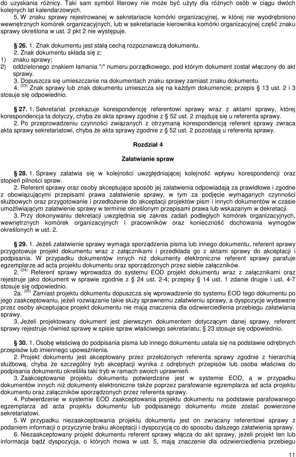 sprawy określona w ust. 2 pkt 2 nie występuje. 26. 1. Znak dokumentu jest stałą cechą rozpoznawczą dokumentu. 2. Znak dokumentu składa się z: 1) znaku sprawy; 2) oddzielonego znakiem łamania "/" numeru porządkowego, pod którym dokument został włączony do akt sprawy.