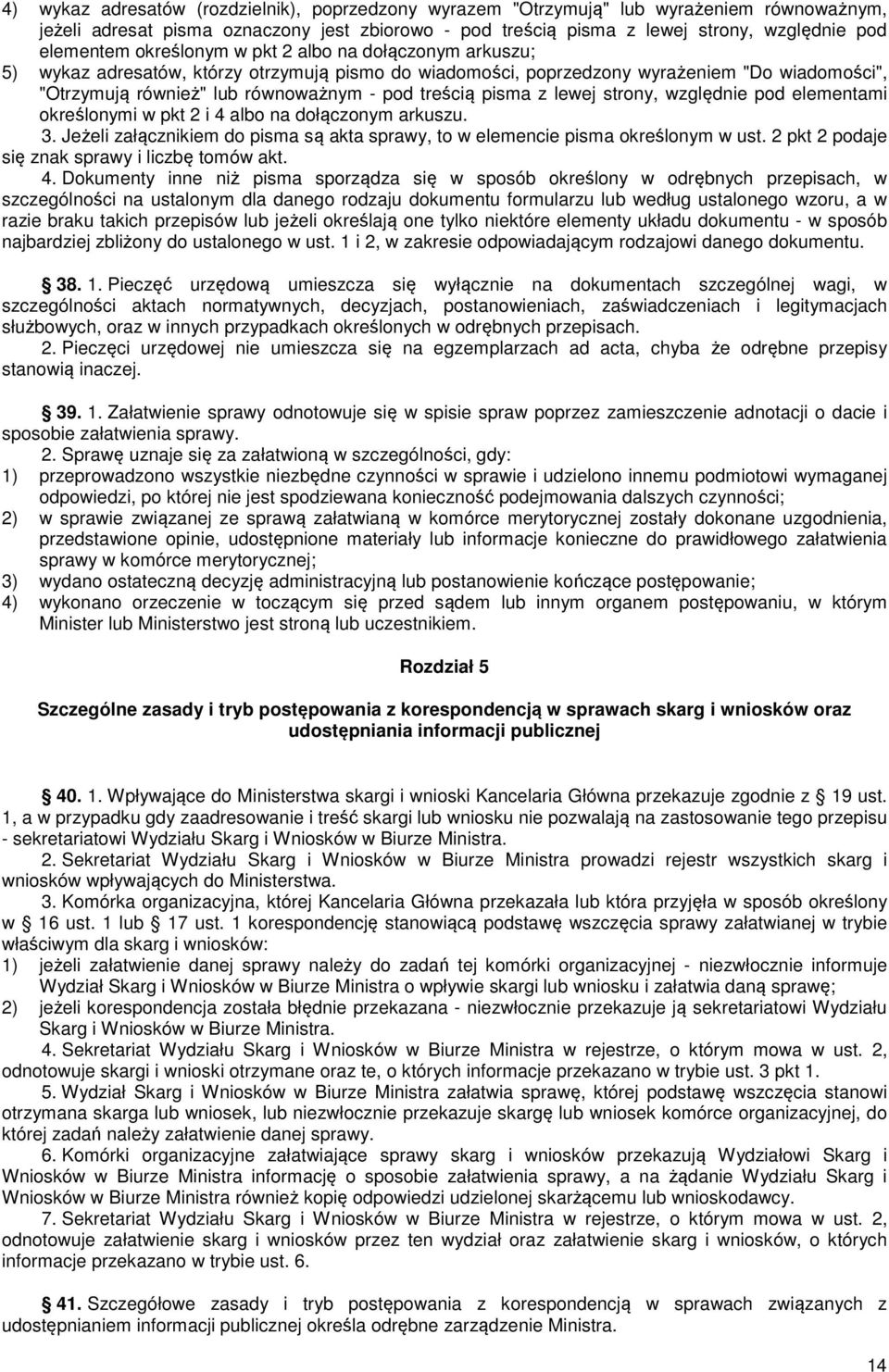 pisma z lewej strony, względnie pod elementami określonymi w pkt 2 i 4 albo na dołączonym arkuszu. 3. Jeżeli załącznikiem do pisma są akta sprawy, to w elemencie pisma określonym w ust.