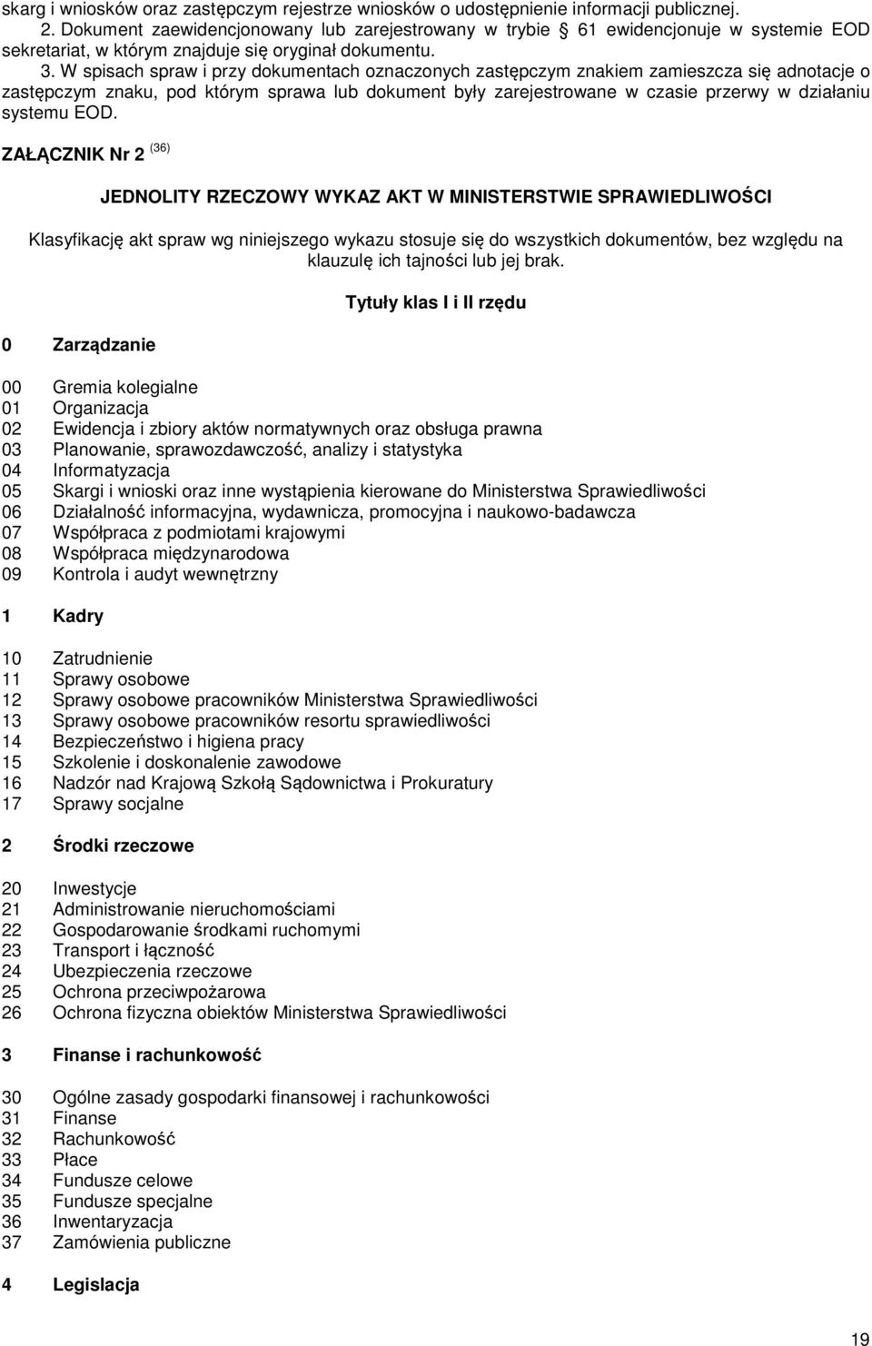 W spisach spraw i przy dokumentach oznaczonych zastępczym znakiem zamieszcza się adnotacje o zastępczym znaku, pod którym sprawa lub dokument były zarejestrowane w czasie przerwy w działaniu systemu