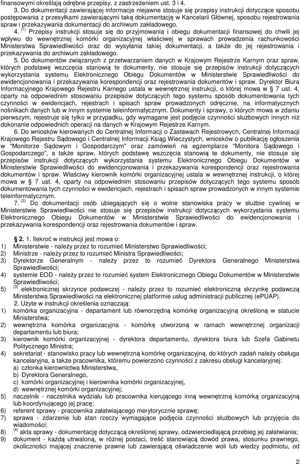 Do dokumentacji zawierającej informacje niejawne stosuje się przepisy instrukcji dotyczące sposobu postępowania z przesyłkami zawierającymi taką dokumentację w Kancelarii Głównej, sposobu