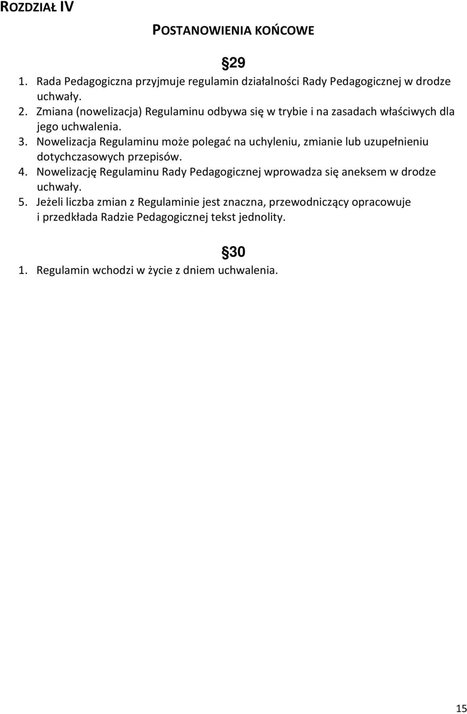 Nowelizację Regulaminu Rady Pedagogicznej wprowadza się aneksem w drodze uchwały. 5.