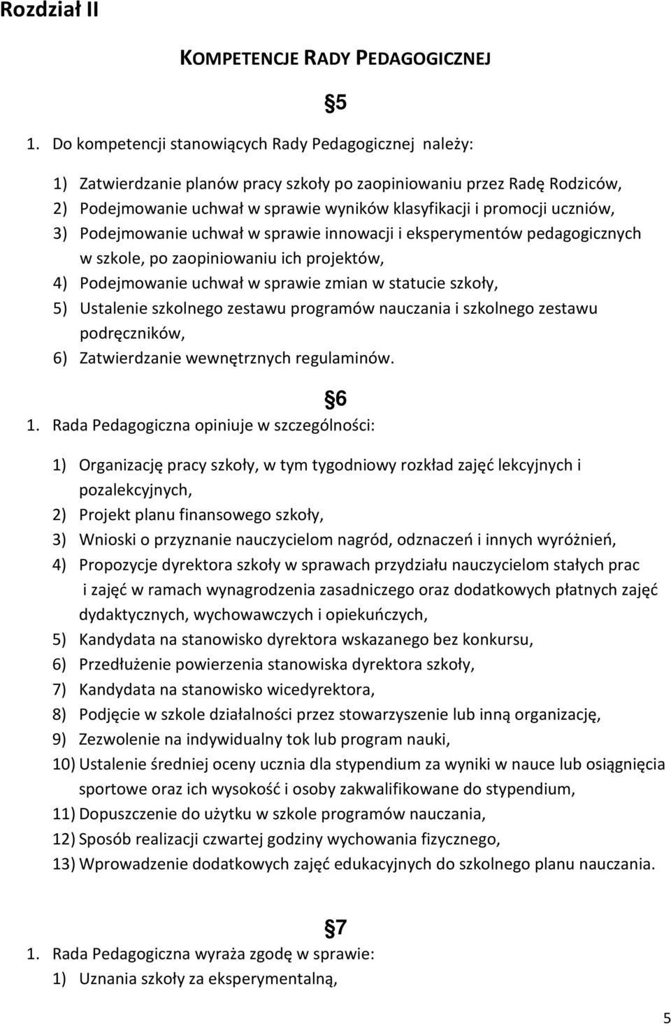 uczniów, 3) Podejmowanie uchwał w sprawie innowacji i eksperymentów pedagogicznych w szkole, po zaopiniowaniu ich projektów, 4) Podejmowanie uchwał w sprawie zmian w statucie szkoły, 5) Ustalenie