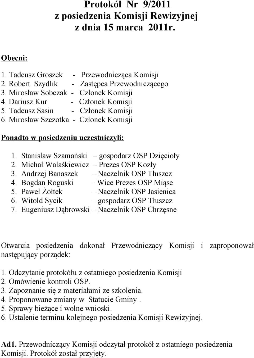 Stanisław Szamański gospodarz OSP Dzięcioły 2. Michał Walaśkiewicz Prezes OSP Kozły 3. Andrzej Banaszek Naczelnik OSP Tłuszcz 4. Bogdan Roguski Wice Prezes OSP Miąse 5.