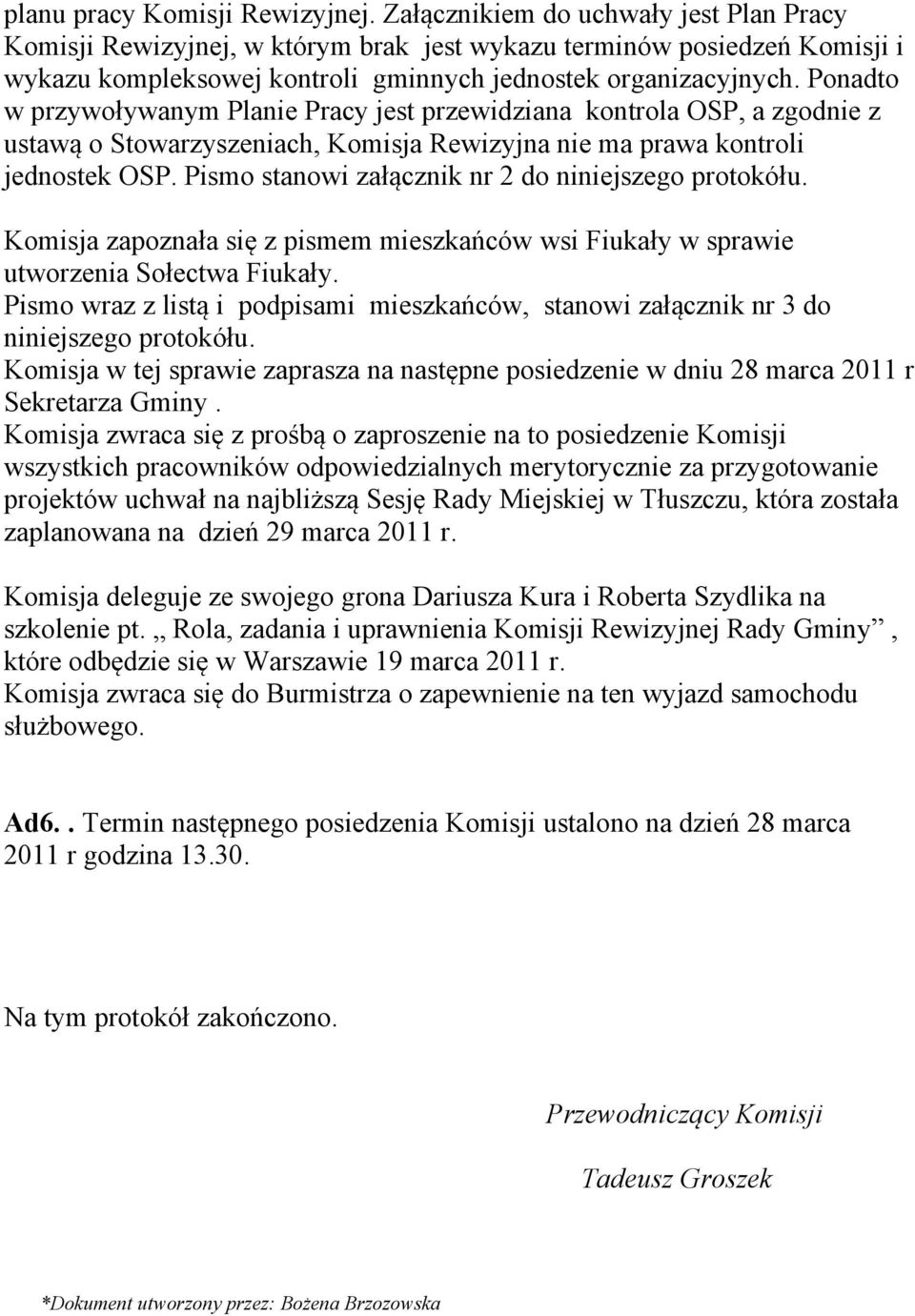 Ponadto w przywoływanym Planie Pracy jest przewidziana kontrola OSP, a zgodnie z ustawą o Stowarzyszeniach, Komisja Rewizyjna nie ma prawa kontroli jednostek OSP.