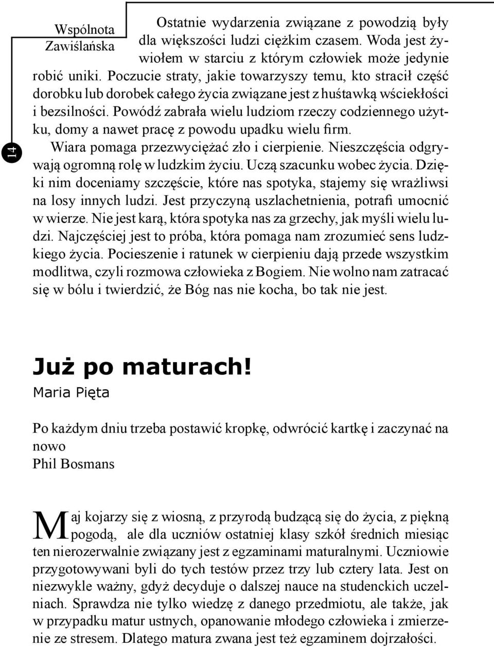Powódź zabrała wielu ludziom rzeczy codziennego użytku, domy a nawet pracę z powodu upadku wielu firm. Wiara pomaga przezwyciężać zło i cierpienie. Nieszczęścia odgrywają ogromną rolę w ludzkim życiu.