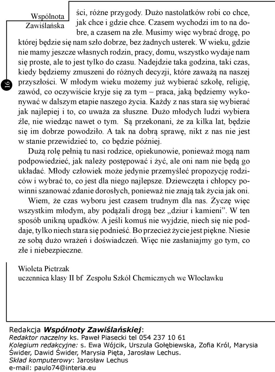 W wieku, gdzie nie mamy jeszcze własnych rodzin, pracy, domu, wszystko wydaje nam się proste, ale to jest tylko do czasu.