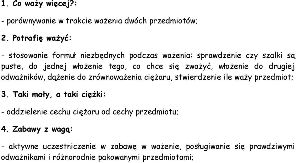 zważyć, włożenie do drugiej odważników, dążenie do zrównoważenia ciężaru, stwierdzenie ile waży przedmiot; 3.