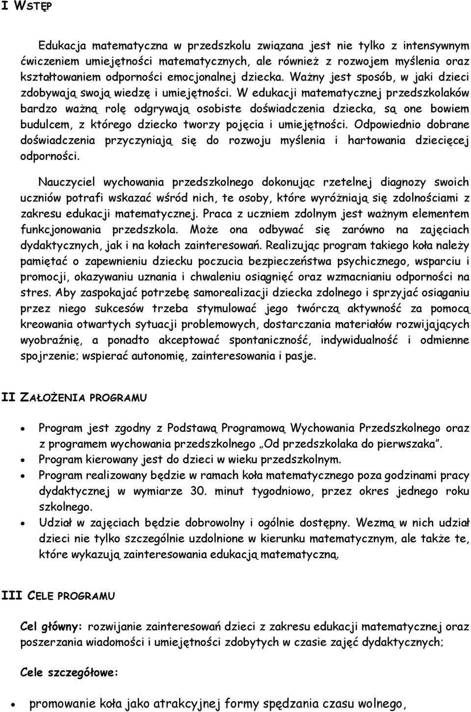 W edukacji matematycznej przedszkolaków bardzo ważną rolę odgrywają osobiste doświadczenia dziecka, są one bowiem budulcem, z którego dziecko tworzy pojęcia i umiejętności.