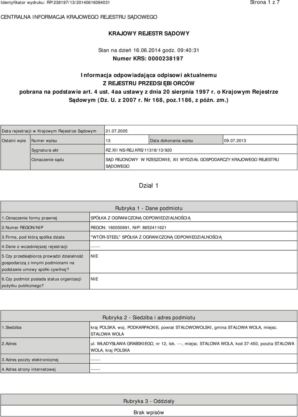 o Krajowym Rejestrze Sądowym (Dz. U. z 2007 r. Nr 168, poz.1186, z późn. zm.) Data rejestracji w Krajowym Rejestrze Sądowym 21.07.2005 Ostatni wpis Numer wpisu 13 Data dokonania wpisu 09.07.2013 Sygnatura akt Oznaczenie sądu RZ.