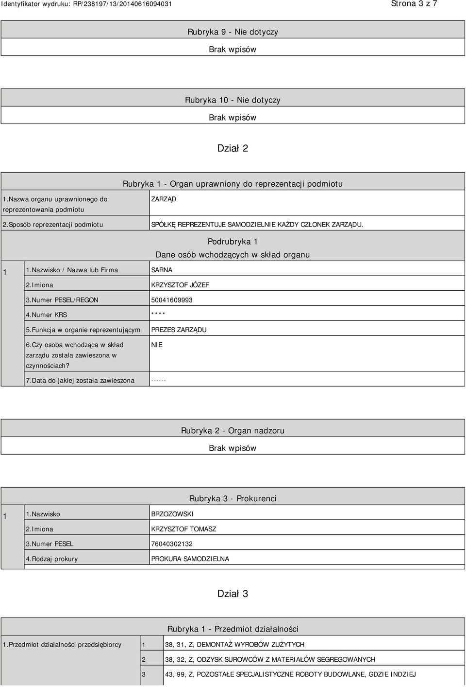 Imiona KRZYSZTOF JÓZEF 3.Numer PESEL/REGON 50041609993 4.Numer KRS **** 5.Funkcja w organie reprezentującym 6.Czy osoba wchodząca w skład zarządu została zawieszona w czynnościach?