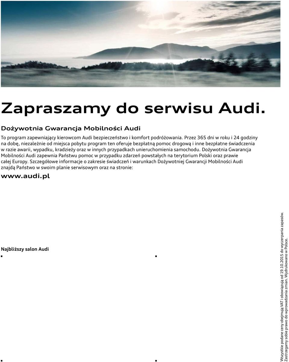 przypadkach unieruchomienia samochodu. Dożywotnia Gwarancja Mobilności Audi zapewnia Państwu pomoc w przypadku zdarzeń powstałych na terytorium Polski oraz prawie całej Europy.