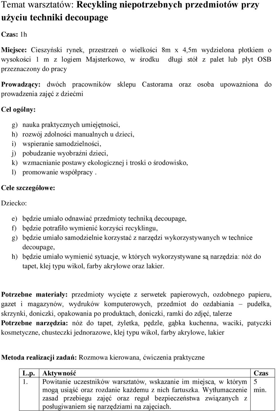 praktycznych umiejętności, h) rozwój zdolności manualnych u dzieci, i) wspieranie samodzielności, j) pobudzanie wyobraźni dzieci, k) wzmacnianie postawy ekologicznej i troski o środowisko, l)