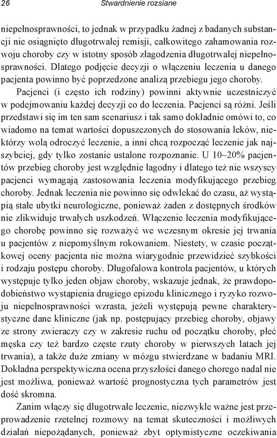 Pacjenci (i często ich rodziny) powinni aktywnie uczestniczyć w podejmowaniu każdej decyzji co do leczenia. Pacjenci są różni.