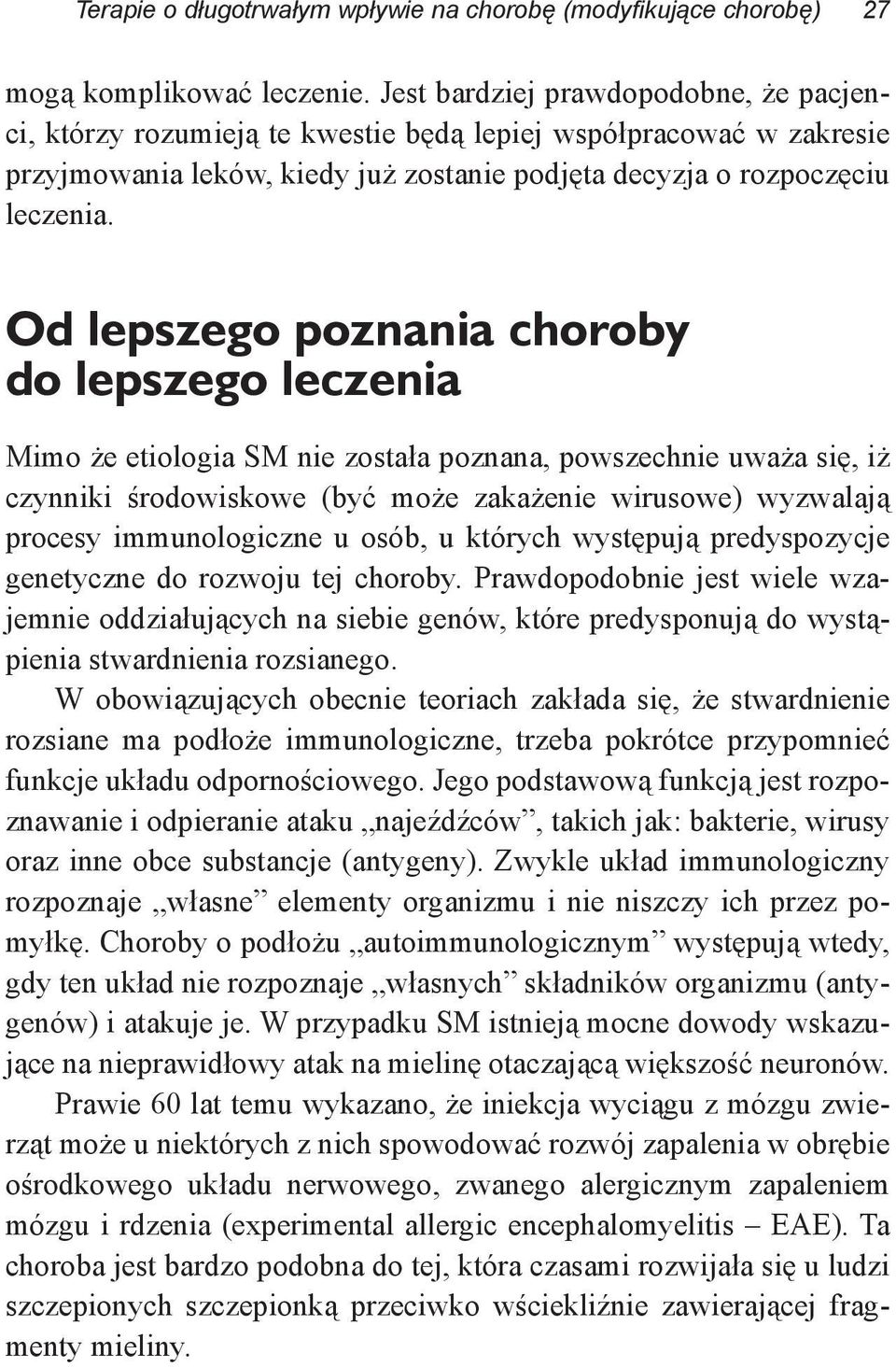 Od lepszego poznania choroby do lepszego leczenia Mimo że etiologia SM nie została poznana, powszechnie uważa się, iż czynniki środowiskowe (być może zakażenie wirusowe) wyzwalają procesy