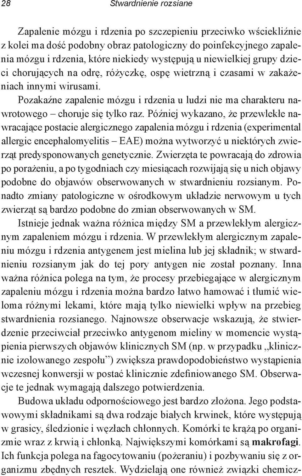 Pozakaźne zapalenie mózgu i rdzenia u ludzi nie ma charakteru nawrotowego choruje się tylko raz.