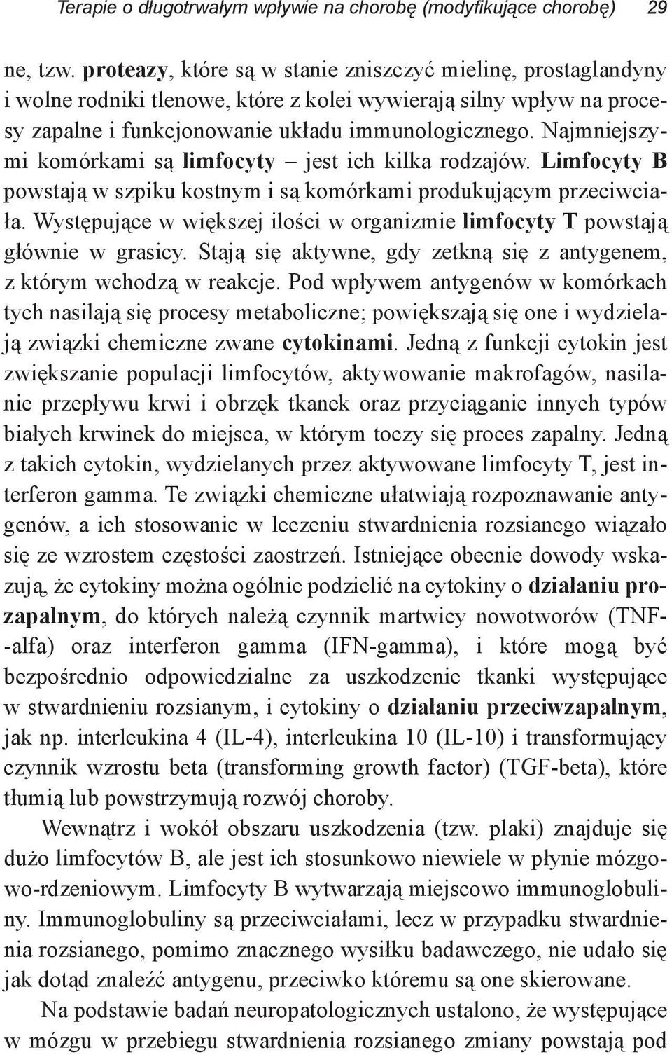 Najmniejszymi komórkami są limfocyty jest ich kilka rodzajów. Limfocyty B powstają w szpiku kostnym i są komórkami produkującym przeciwciała.