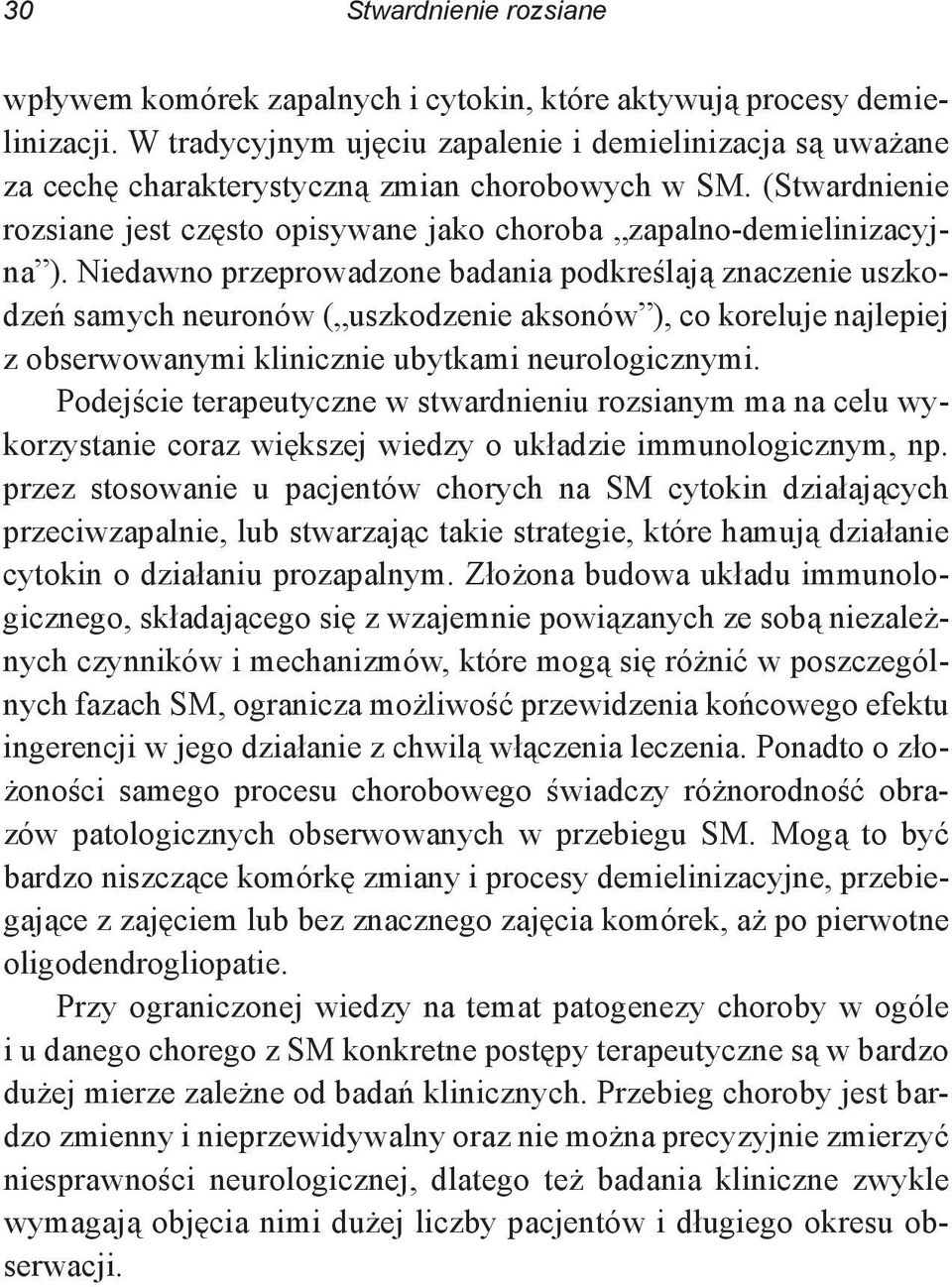 Niedawno przeprowadzone badania podkreślają znaczenie uszkodzeń samych neuronów ( uszkodzenie aksonów ), co koreluje najlepiej z obserwowanymi klinicznie ubytkami neurologicznymi.