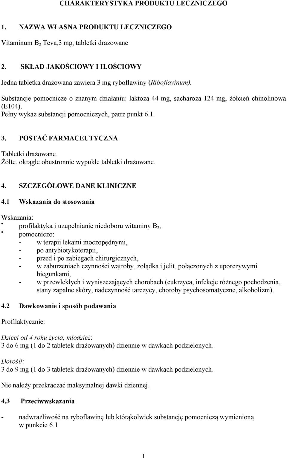 Pełny wykaz substancji pomocniczych, patrz punkt 6.1. 3. POSTAĆ FARMACEUTYCZNA Tabletki drażowane. Żółte, okrągłe obustronnie wypukłe tabletki drażowane. 4. SZCZEGÓŁOWE DANE KLINICZNE 4.