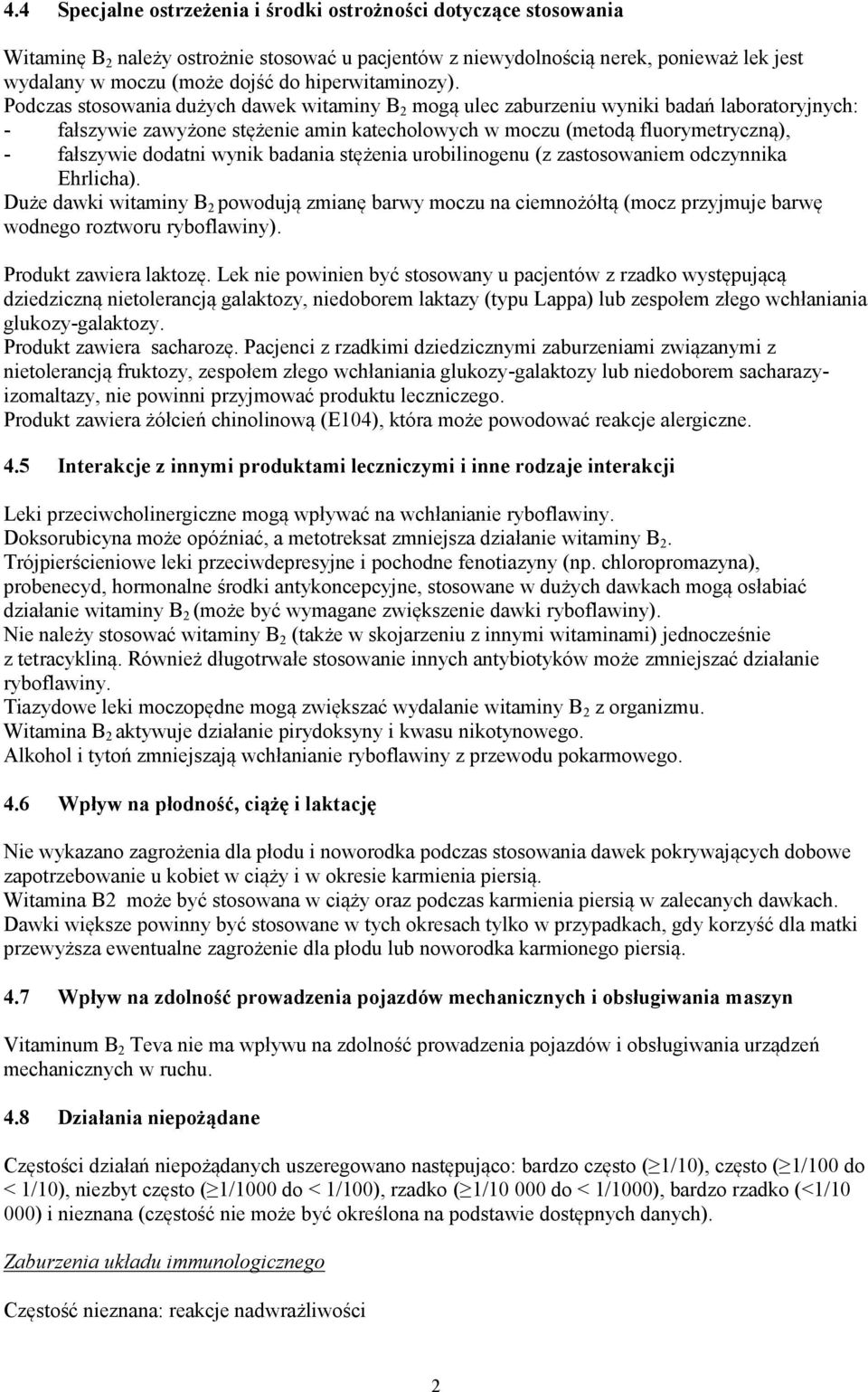 Podczas stosowania dużych dawek witaminy B 2 mogą ulec zaburzeniu wyniki badań laboratoryjnych: - fałszywie zawyżone stężenie amin katecholowych w moczu (metodą fluorymetryczną), - fałszywie dodatni