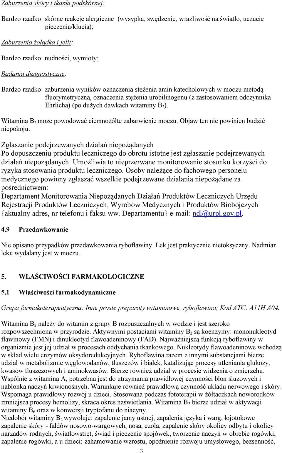 odczynnika Ehrlicha) (po dużych dawkach witaminy B 2 ). Witamina B 2 może powodować ciemnożółte zabarwienie moczu. Objaw ten nie powinien budzić niepokoju.
