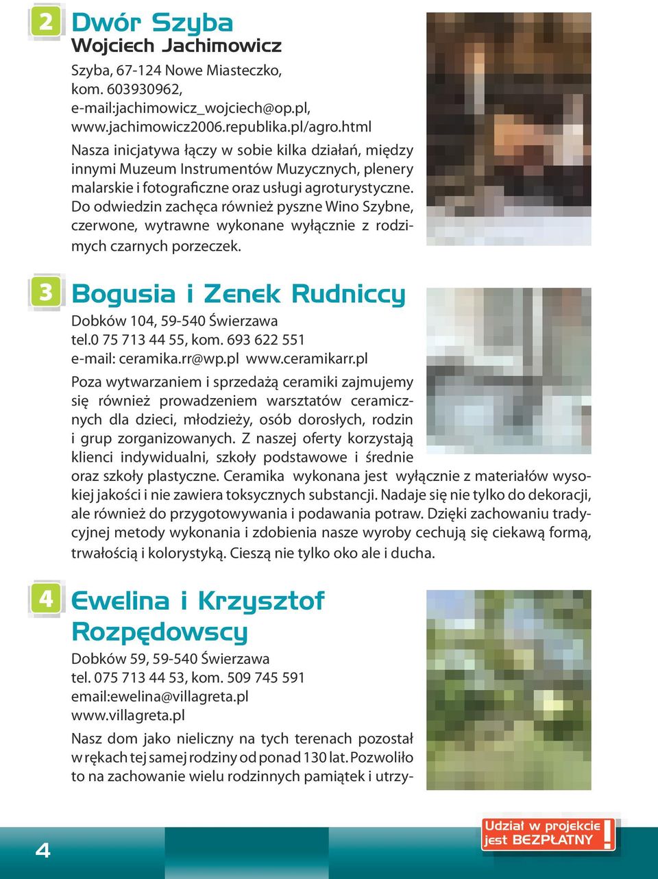 Do odwiedzin zachęca również pyszne Wino Szybne, czerwone, wytrawne wykonane wyłącznie z rodzimych czarnych porzeczek. Bogusia i Zenek Rudniccy Dobków 104, 59-540 Świerzawa tel.0 75 713 44 55, kom.