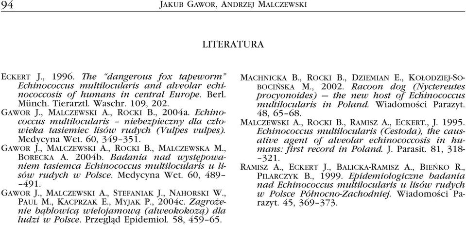 , BORECKA A. 2004b. Badania nad występowaniem tasiemca Echinococcus multilocularis u lisów rudych w Polsce. Medycyna Wet. 60, 489 491. GAWOR J., MALCZEWSKI A., STEFANIAK J., NAHORSKI W., PAUL M.
