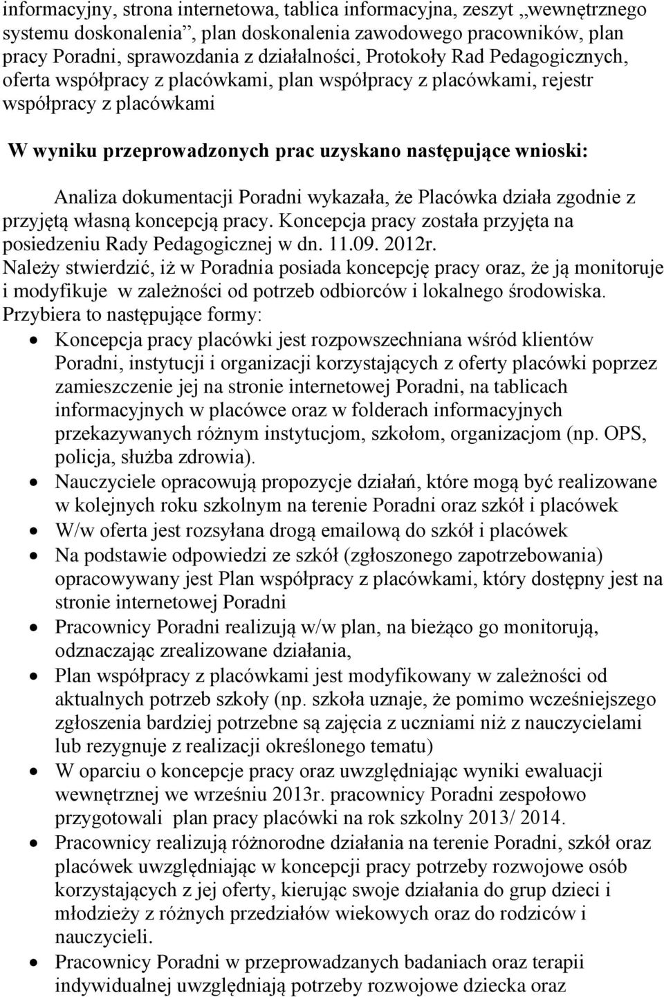 Poradni wykazała, że Placówka działa zgodnie z przyjętą własną koncepcją pracy. Koncepcja pracy została przyjęta na posiedzeniu Rady Pedagogicznej w dn. 11.09. 2012r.