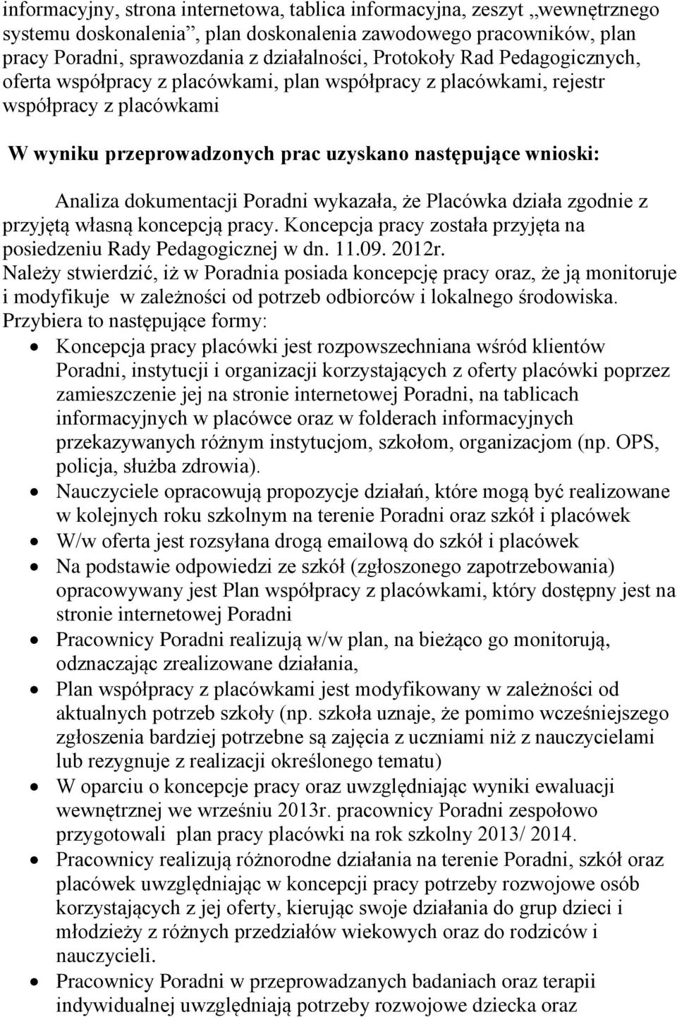 Poradni wykazała, że Placówka działa zgodnie z przyjętą własną koncepcją pracy. Koncepcja pracy została przyjęta na posiedzeniu Rady Pedagogicznej w dn. 11.09. 2012r.