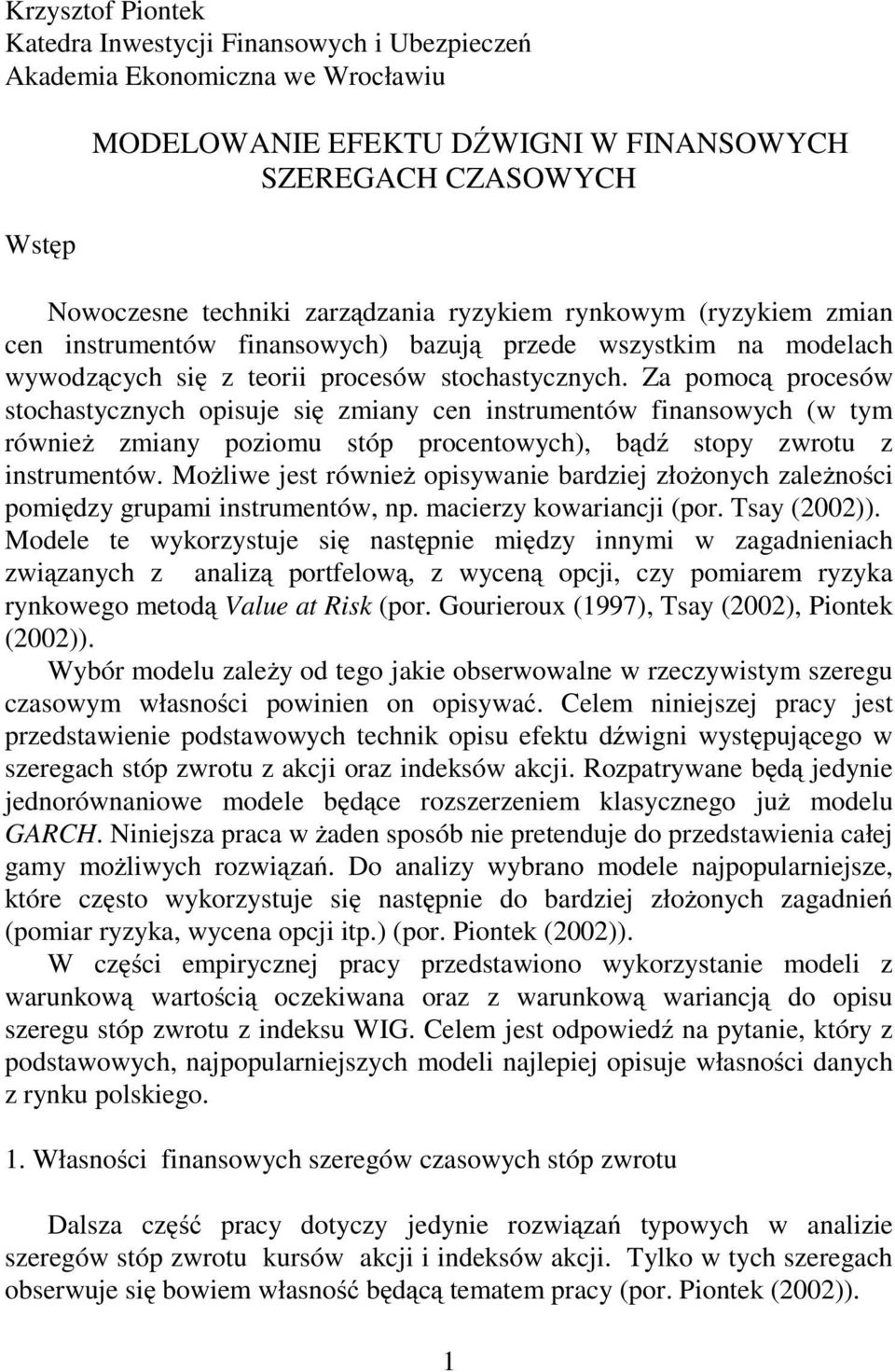 Za pomocą procesów sochasycznych opisuje się zmiany cen insrumenów finansowych (w ym również zmiany poziomu sóp procenowych), bądź sopy zwrou z insrumenów.