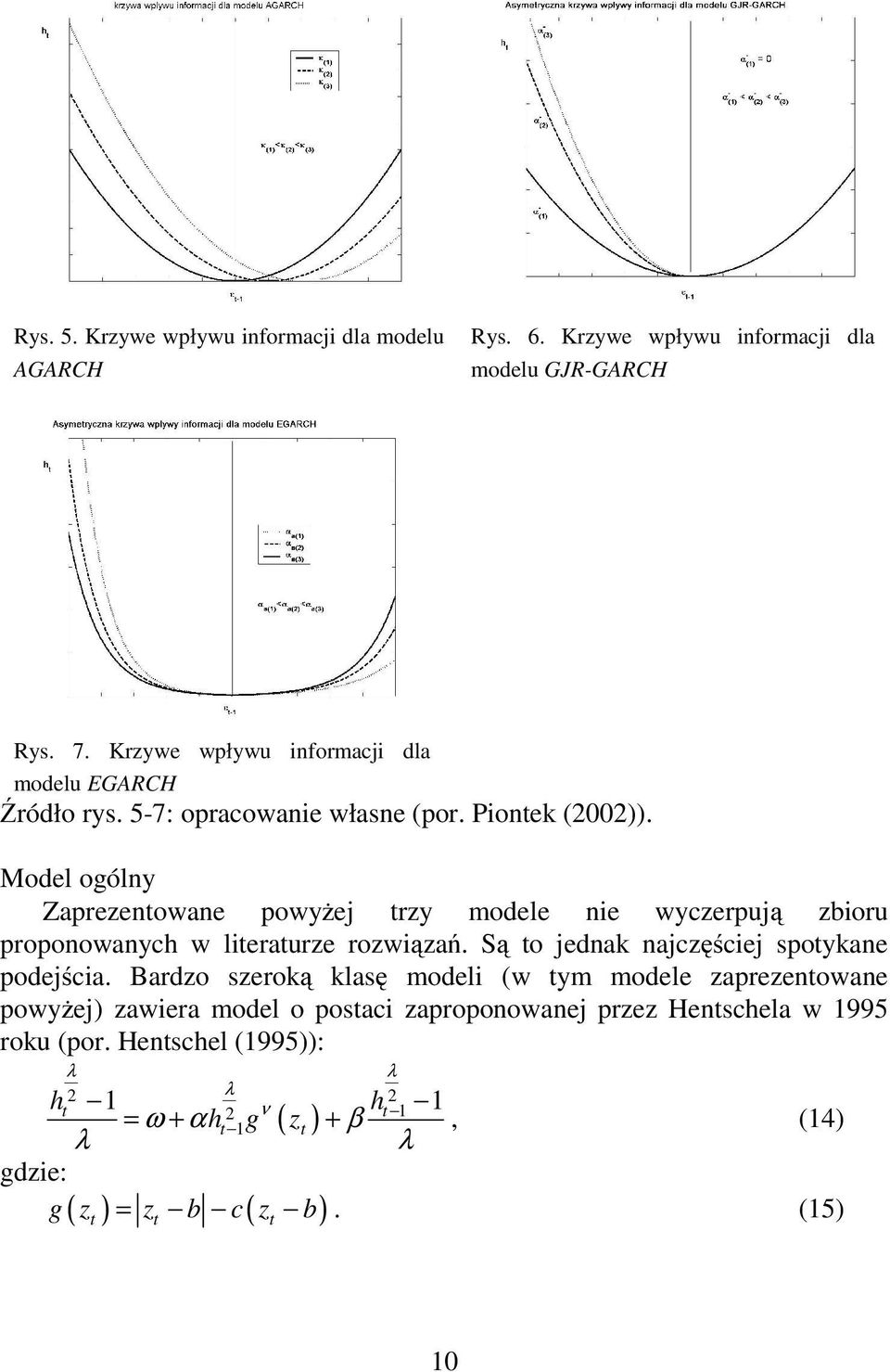 Model ogólny Zaprezenowane powyżej rzy modele nie wyczerpują zbioru proponowanych w lieraurze rozwiązań. Są o jednak najczęściej spoykane podejścia.