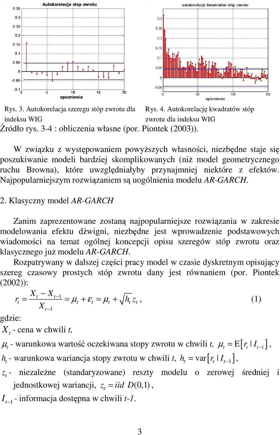 kóre uwzględniałyby przynajmniej niekóre z efeków. Najpopularniejszym rozwiązaniem są uogólnienia modelu AR-GARCH.