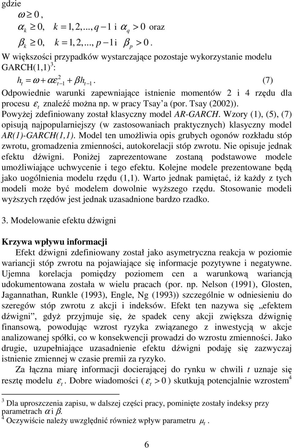 Wzory (1), (5), (7) opisują najpopularniejszy (w zasosowaniach prakycznych) klasyczny model AR(1)-GARCH(1,1).