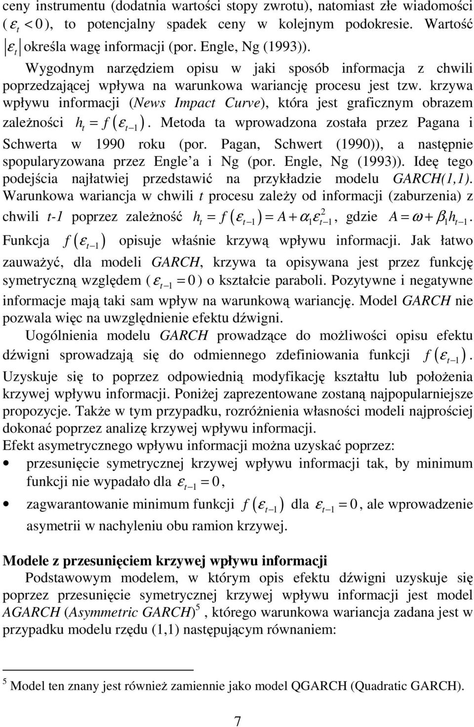 krzywa wpływu informacji (News Impac Curve), kóra jes graficznym obrazem zależności h = f ( ε 1 ). Meoda a wprowadzona zosała przez Pagana i Schwera w 1990 roku (por.