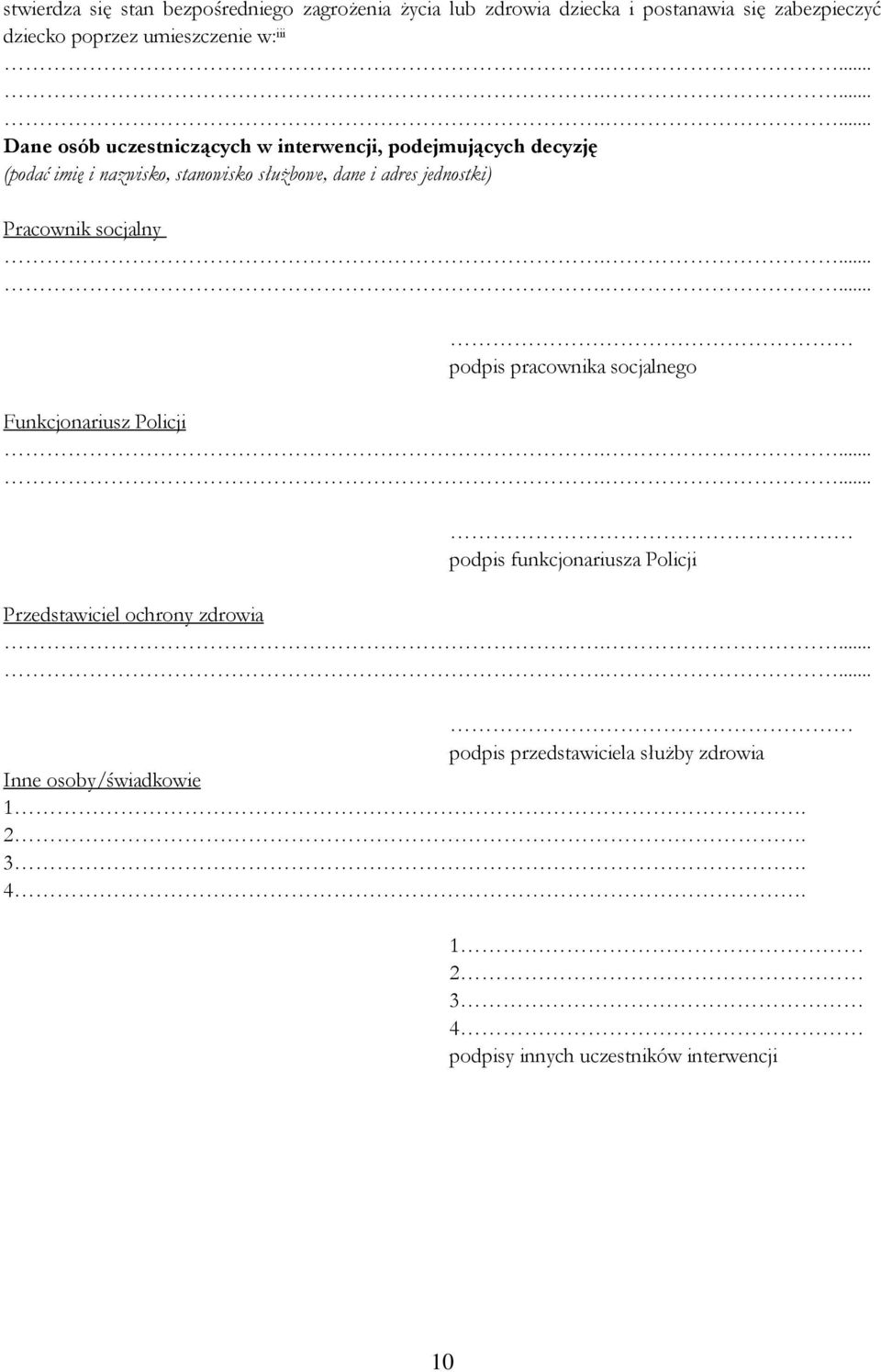 jednostki) Pracownik socjalny podpis pracownika socjalnego Funkcjonariusz Policji podpis funkcjonariusza Policji Przedstawiciel